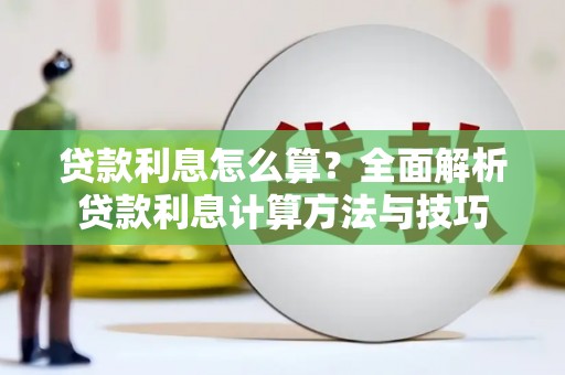 梁平贷款利息怎么算？全面解析贷款利息计算方法与技巧