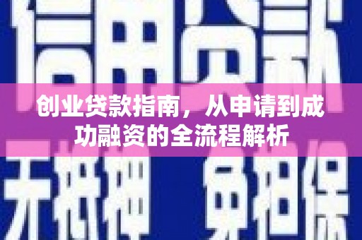 梁平创业贷款指南，从申请到成功融资的全流程解析