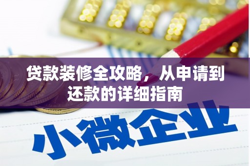 梁平贷款装修全攻略，从申请到还款的详细指南